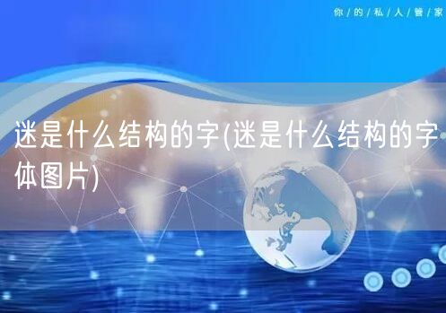 迷是什么结构的字(迷是什么结构的字体图片)