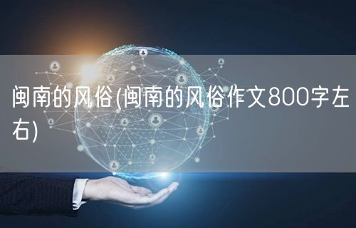闽南的风俗(闽南的风俗作文800字左右)