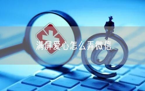 满屏爱心怎么弄微信