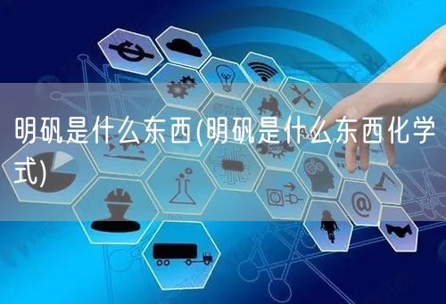明矾是什么东西(明矾是什么东西化学式)
