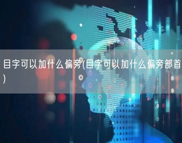 目字可以加什么偏旁(目字可以加什么偏旁部首)