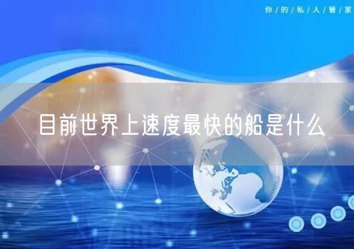 目前世界上速度最快的船是什么