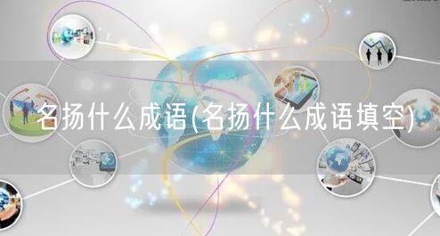 名扬什么成语(名扬什么成语填空)