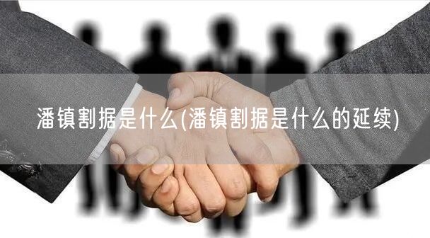 潘镇割据是什么(潘镇割据是什么的延续)