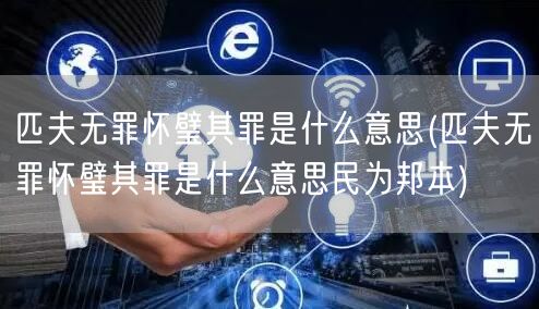 匹夫无罪怀璧其罪是什么意思(匹夫无罪怀璧其罪是什么意思民为邦本)
