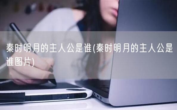 秦时明月的主人公是谁(秦时明月的主人公是谁图片)