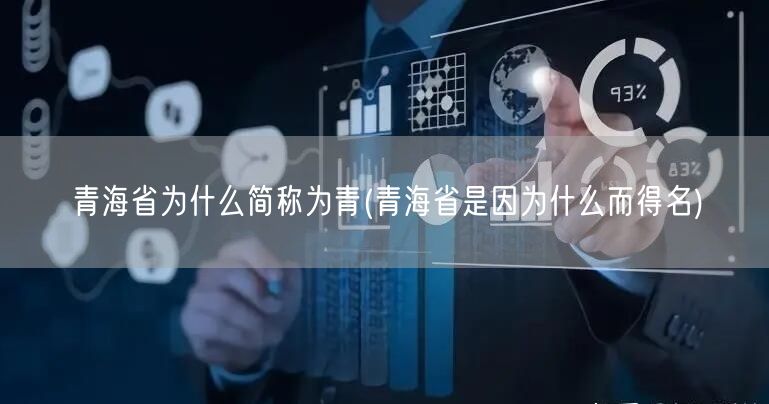 青海省为什么简称为青(青海省是因为什么而得名)