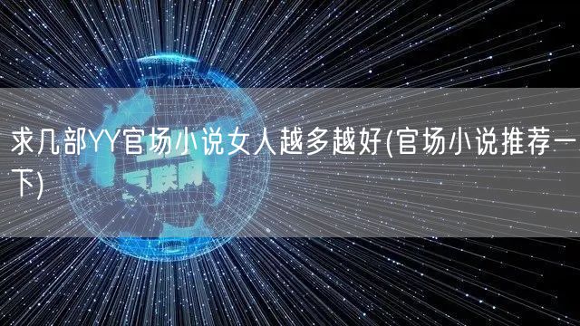 求几部YY官场小说女人越多越好(官场小说推荐一下)