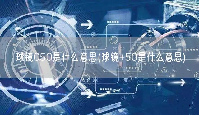 球镜050是什么意思(球镜+50是什么意思)