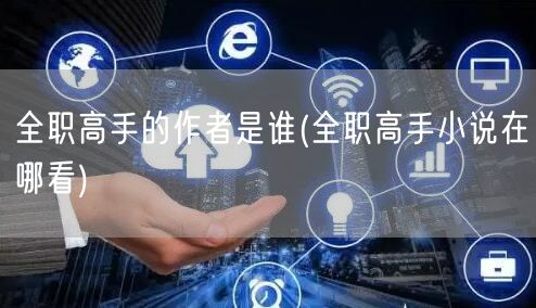 全职高手的作者是谁(全职高手小说在哪看)