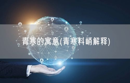 青寒的寓意(青寒料峭解释)