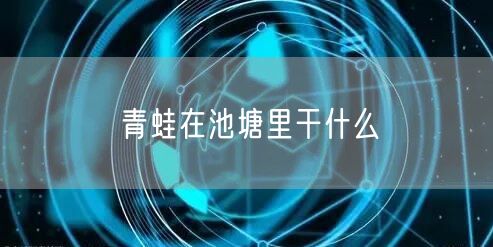 青蛙在池塘里干什么
