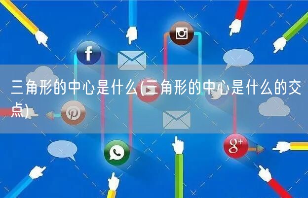 三角形的中心是什么(三角形的中心是什么的交点)