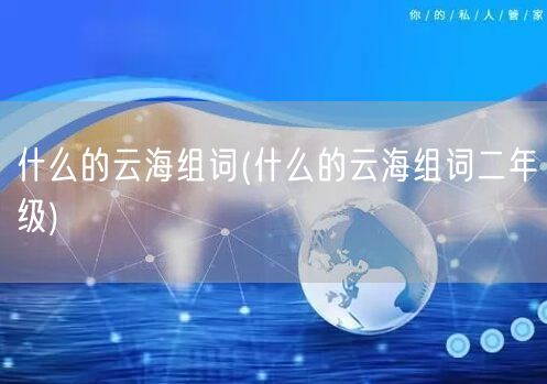 什么的云海组词(什么的云海组词二年级)